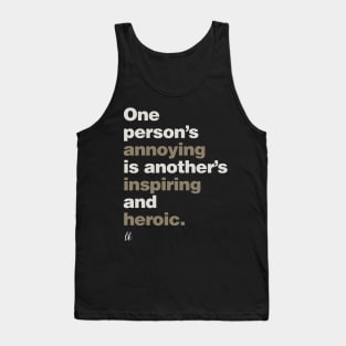 One Person's Annoying is Another's Inspiring and Heroic Tank Top